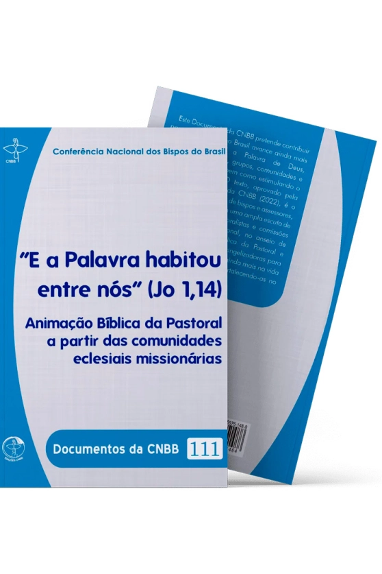 Produto E a Palavra habitou entre n&oacute;s (Jo 1,14): Anima&ccedil;&atilde;o B&iacute;blica da Pastoral a partir das comunidades eclesiais mission&aacute;rias - Documentos da CNBB 111