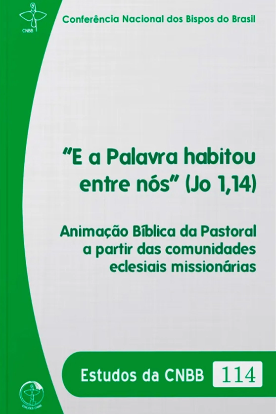 Produto E a Palavra habitou entre n&oacute;s (Jo 1,14): Anima&ccedil;&atilde;o b&iacute;blica da pastoral a partir das comunidades eclesiais mission&aacute;rias - Estudos da CNBB 114