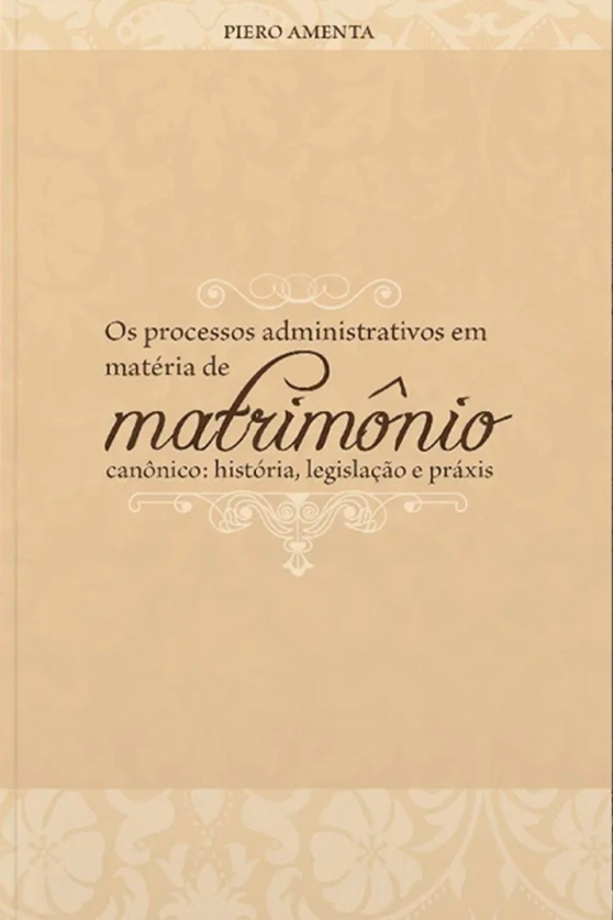 Produto Os processos administrativos em mat&eacute;ria de matrim&ocirc;nio can&ocirc;nico: hist&oacute;ria, legisla&ccedil;&atilde;o e pr&aacute;xis