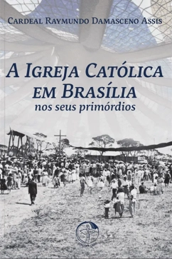 Produto - A Igreja Cat&oacute;lica em Bras&iacute;lia nos seus prim&oacute;rdios - 2&ordf; Edi&ccedil;&atilde;o