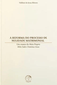 Produto - A Reforma do Processo de Nulidade Matrimonial &ndash; Um exame do Motu Proprio Mitis Iudex Dominus Iesus