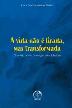 Produto - A vida n&atilde;o &eacute; tirada, mas transformada - O Sentido crist&atilde;o da ora&ccedil;&atilde;o pelos falecidos
