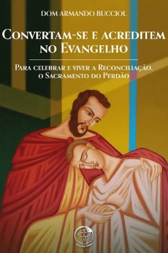 Produto - Convertam-se e acreditem no Evangelho - Para celebrar e viver a Reconcilia&ccedil;&atilde;o, O Sacramento do Perd&atilde;o