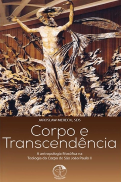 Produto Corpo e Transcendência - A Antropologia Filosófica na Teologia do Corpo de São João Paulo II