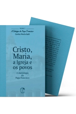 Cristo, Maria, a Igreja e os povos: a mariologia do Papa Francisco - Teologia do Papa Francisco vol. 5 Produto Cristo, Maria, a Igreja e os povos: a mariologia do Papa Francisco - Teologia do Papa Francisco vol. 5