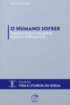 Produto - O humano sofrer: evangelizar as palavras sobre o sofrimento - Vida e Liturgia vol. 5