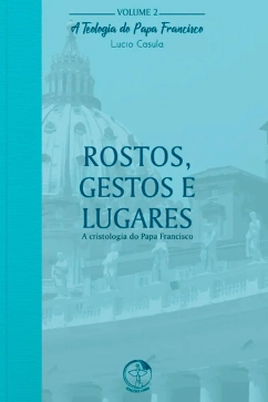 Produto - Rostos, gestos e lugares: a cristologia do Papa Francisco - Teologia do Papa Francisco vol. 2